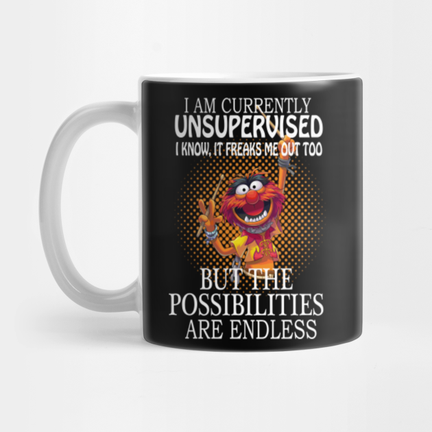 i am currently unsupervised i know it freaks me out too